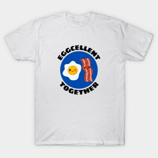 Eggcellent Together | Bacon And Egg Pun T-Shirt